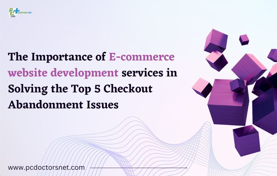 the importance of e commerce website development services in solving the top 5 checkout abandonment issues